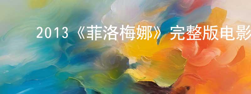 ﻿曹思杰的网络影视资源,﻿2013《菲洛梅娜》完整版电影/在线观看/百度云-美剧天堂